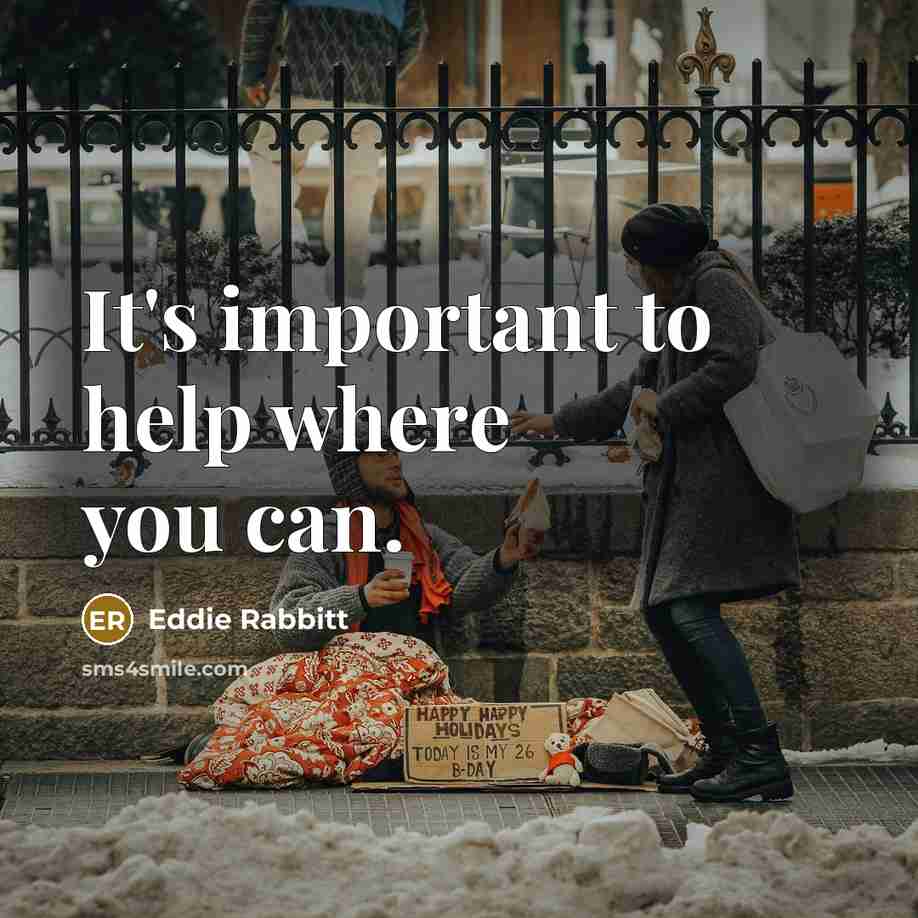 “It's important to help where you can.” quote by Eddie Rabbitt