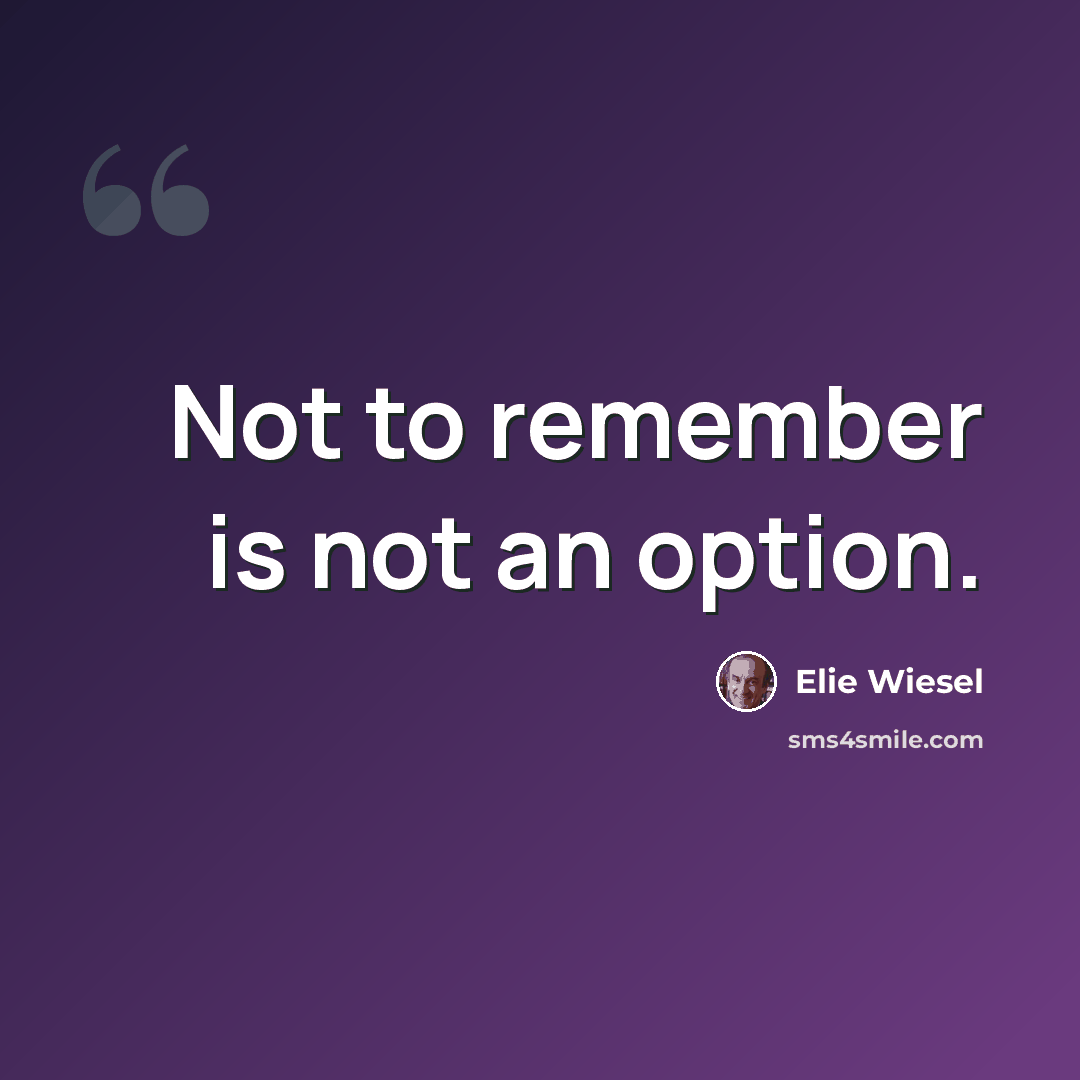 “Not to remember is not an option.” quote by Elie Wiesel