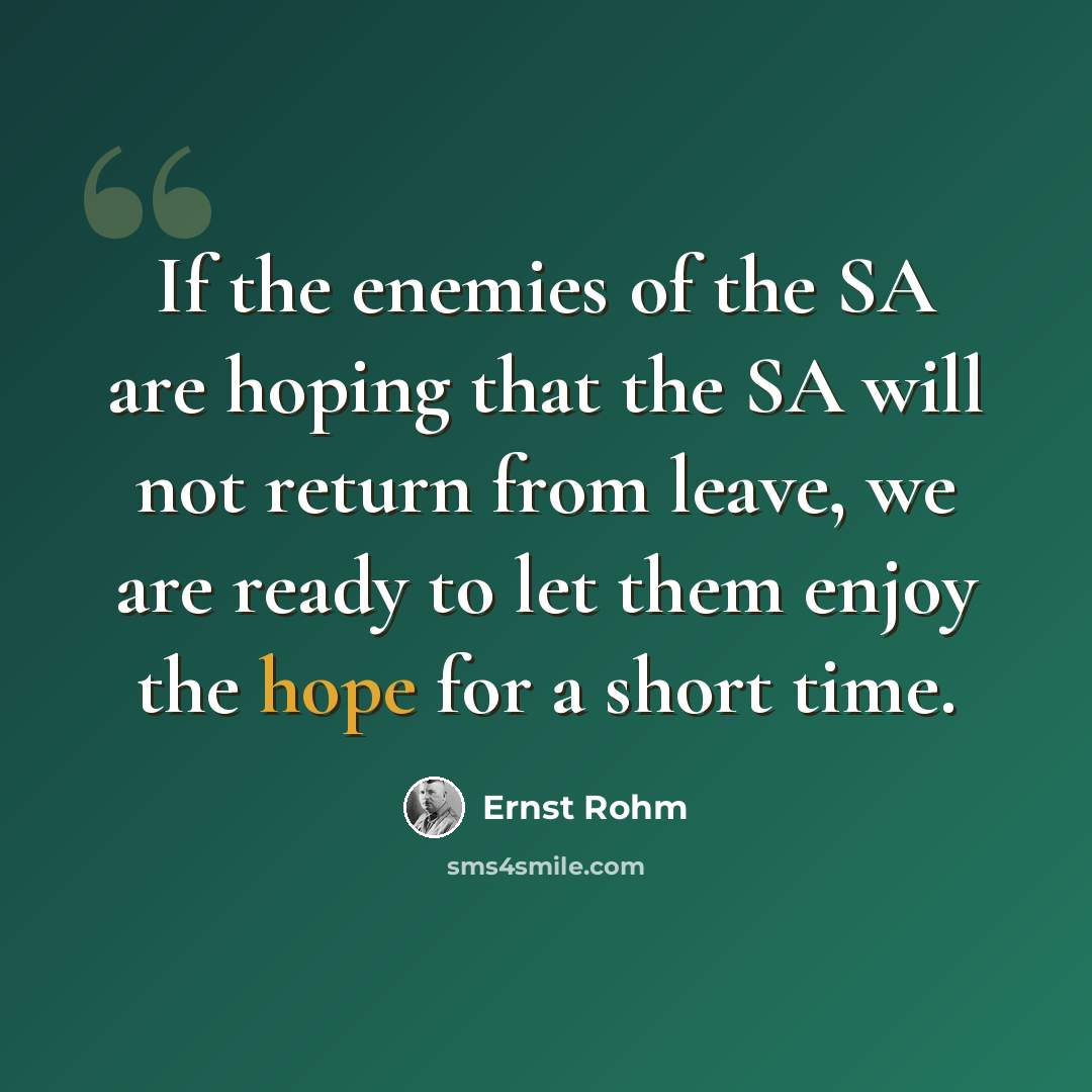 “If the enemies of the SA are hoping that the SA will not return from leave, we are ready to let them enjoy the hope for a short time.” quote by Ernst Rohm