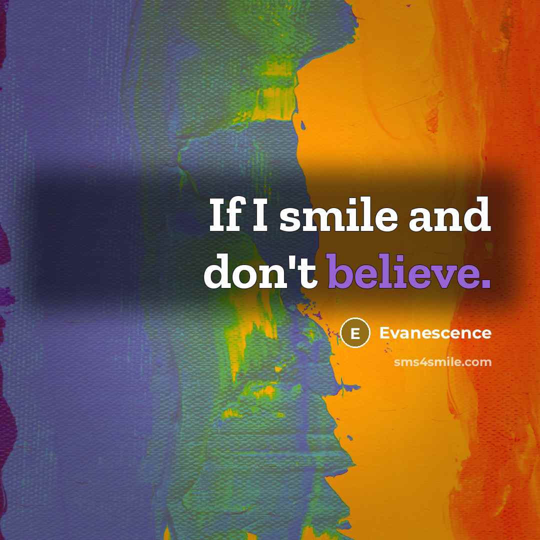 “If I smile and don't believe.” quote by Evanescence