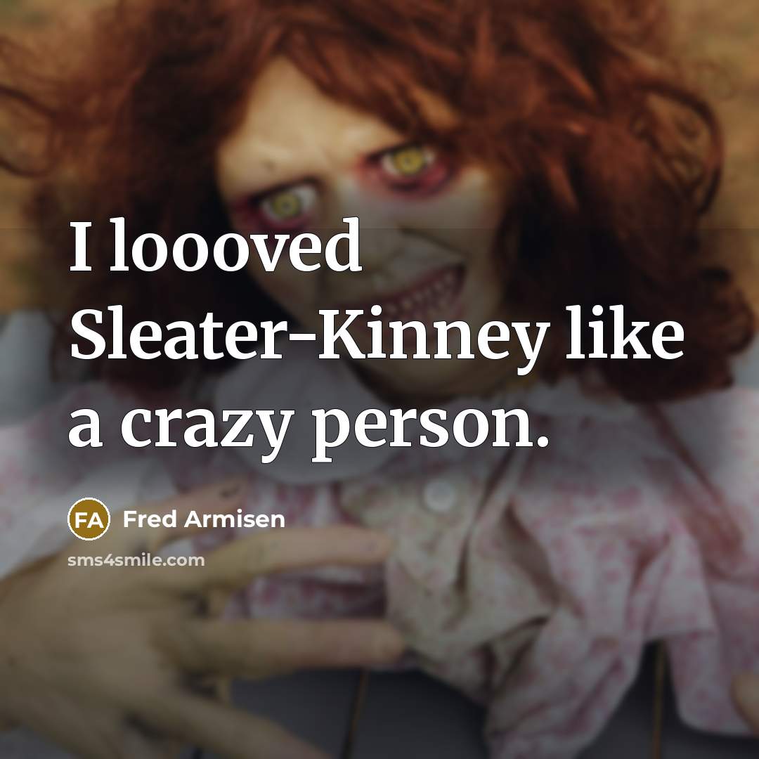 “I loooved Sleater-Kinney like a crazy person.” quote by Fred Armisen
