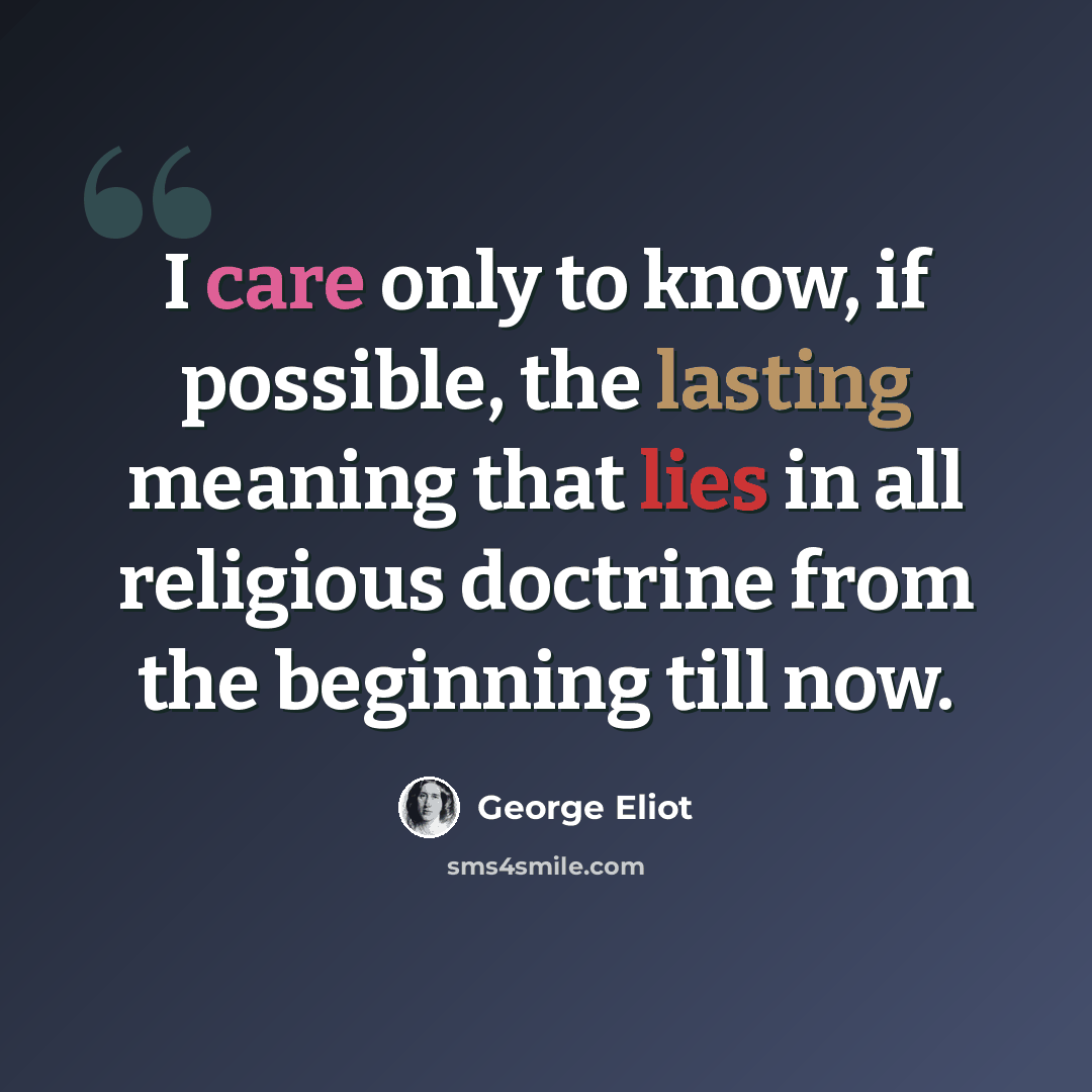 “I care only to know, if possible, the lasting meaning that lies in all religious doctrine from the beginning till now.” quote by George Eliot