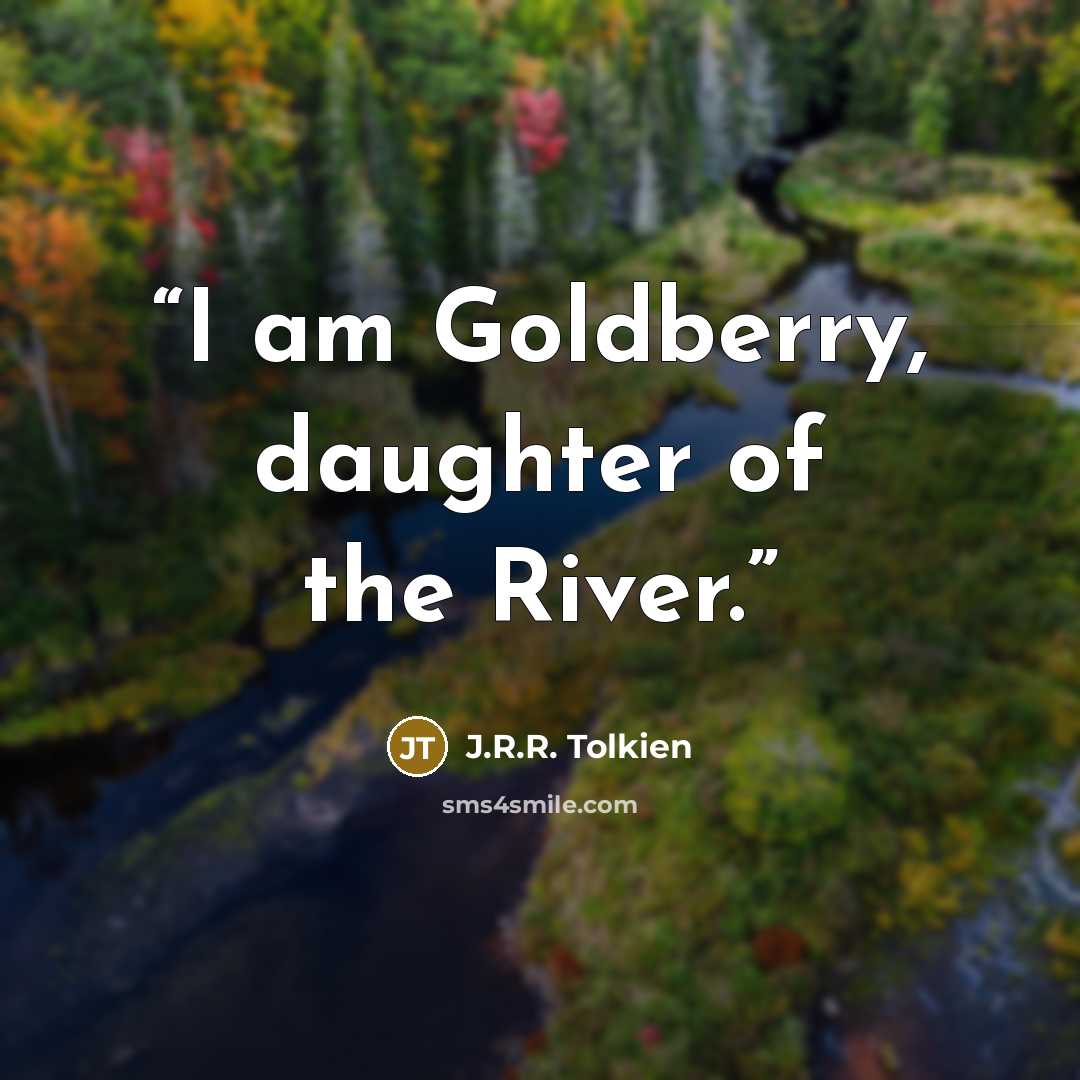 “I am Goldberry, daughter of the River.” quote by J.R.R. Tolkien