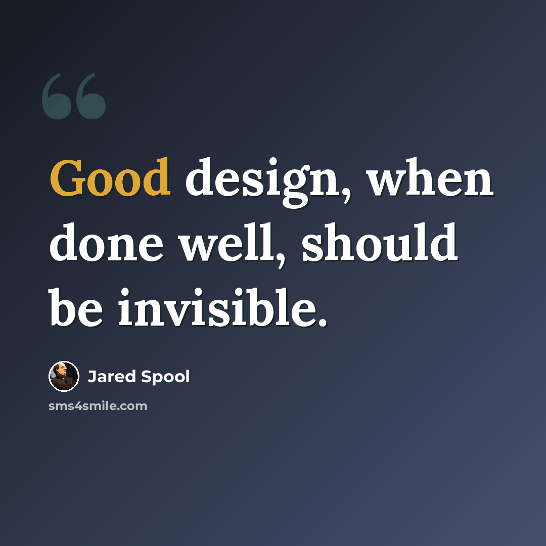 “Good design, when done well, should be invisible.” quote by Jared Spool