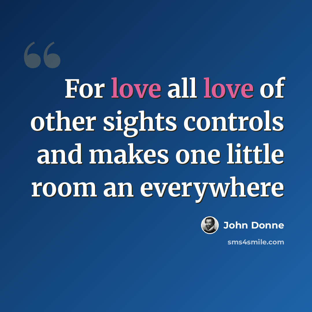 “For love all love of other sights controls and makes one little room an everywhere” quote by John Donne