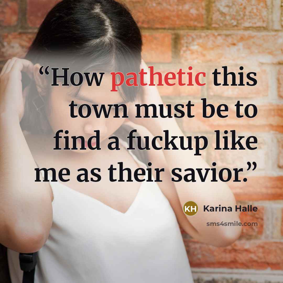 “How pathetic this town must be to find a fuckup like me as their savior.” quote by Karina Halle
