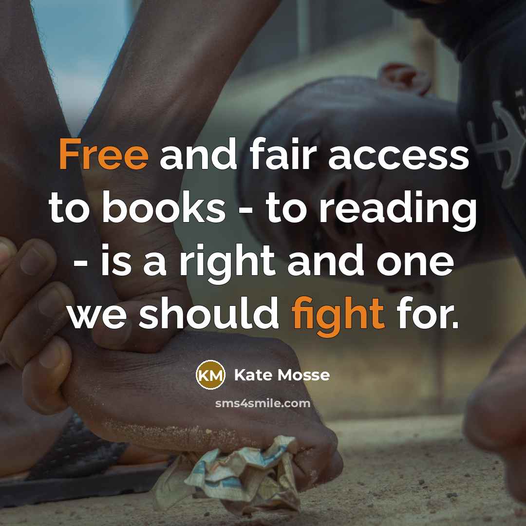 “Free and fair access to books - to reading - is a right and one we should fight for.” quote by Kate Mosse