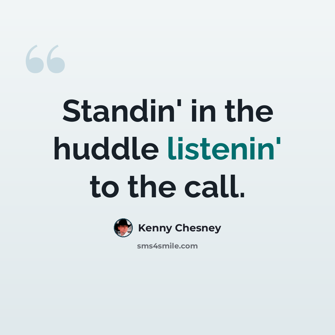 “Standin' in the huddle listenin' to the call.” quote by Kenny Chesney