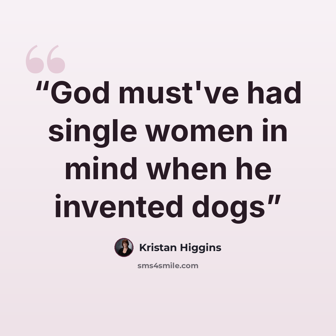 “God must've had single women in mind when he invented dogs” quote by Kristan Higgins