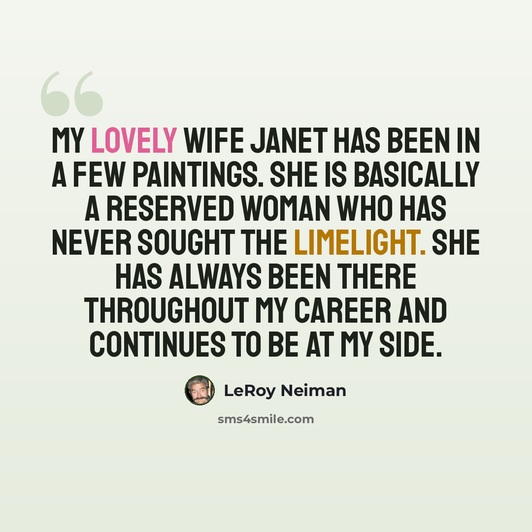 “My lovely wife Janet has been in a few paintings. She is basically a reserved woman who has never sought the limelight. She has always been there throughout my career and continues to be at my side.” quote by LeRoy Neiman