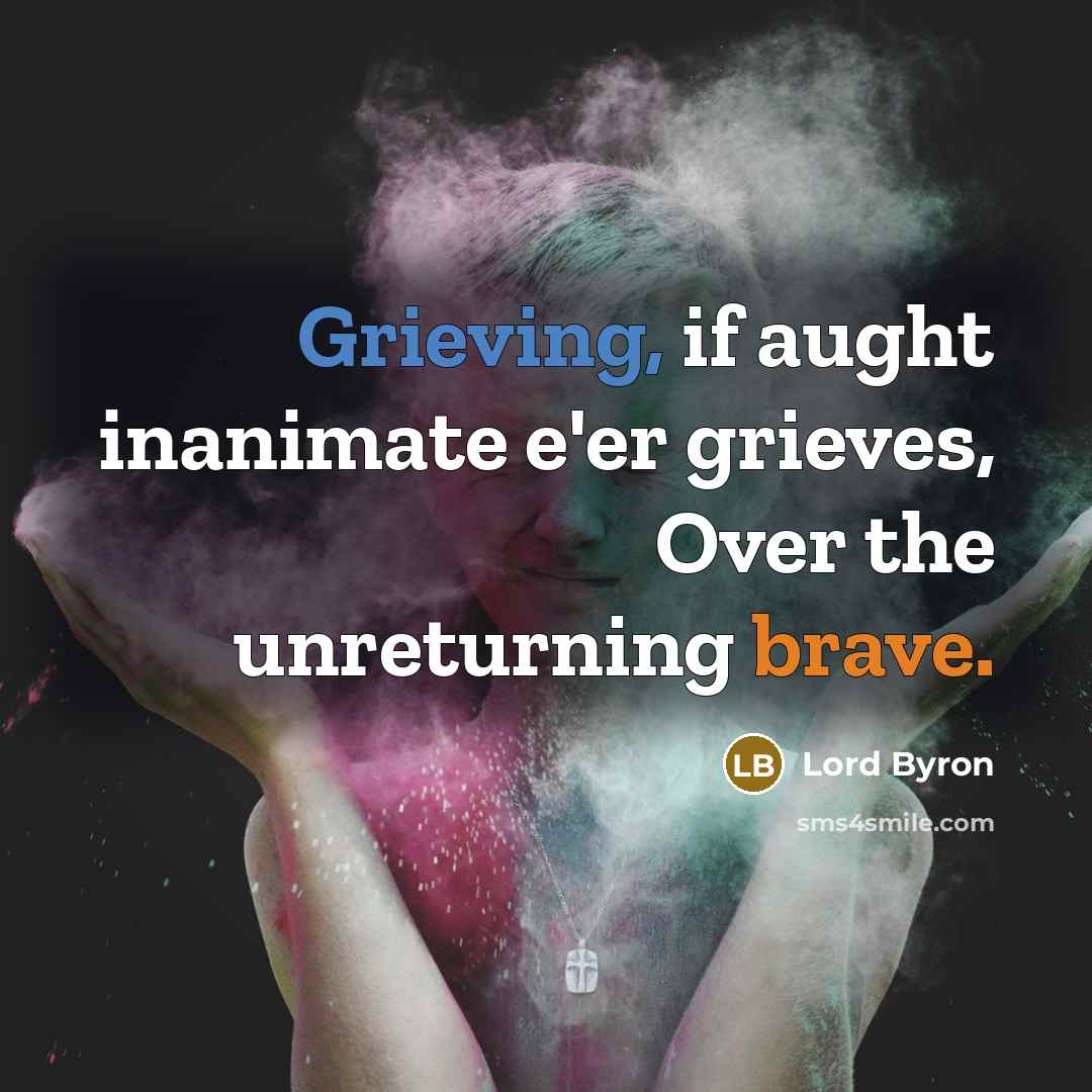 “Grieving, if aught inanimate e'er grieves, Over the unreturning brave.” quote by Lord Byron