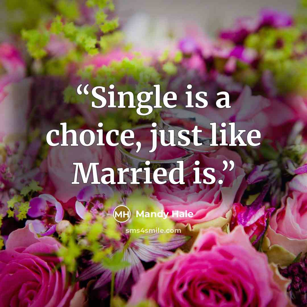 “Single is a choice, just like Married is.” quote by Mandy Hale