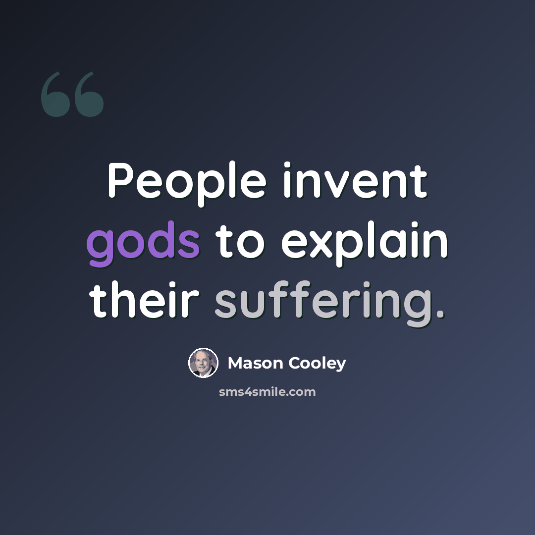 “People invent gods to explain their suffering.” quote by Mason Cooley