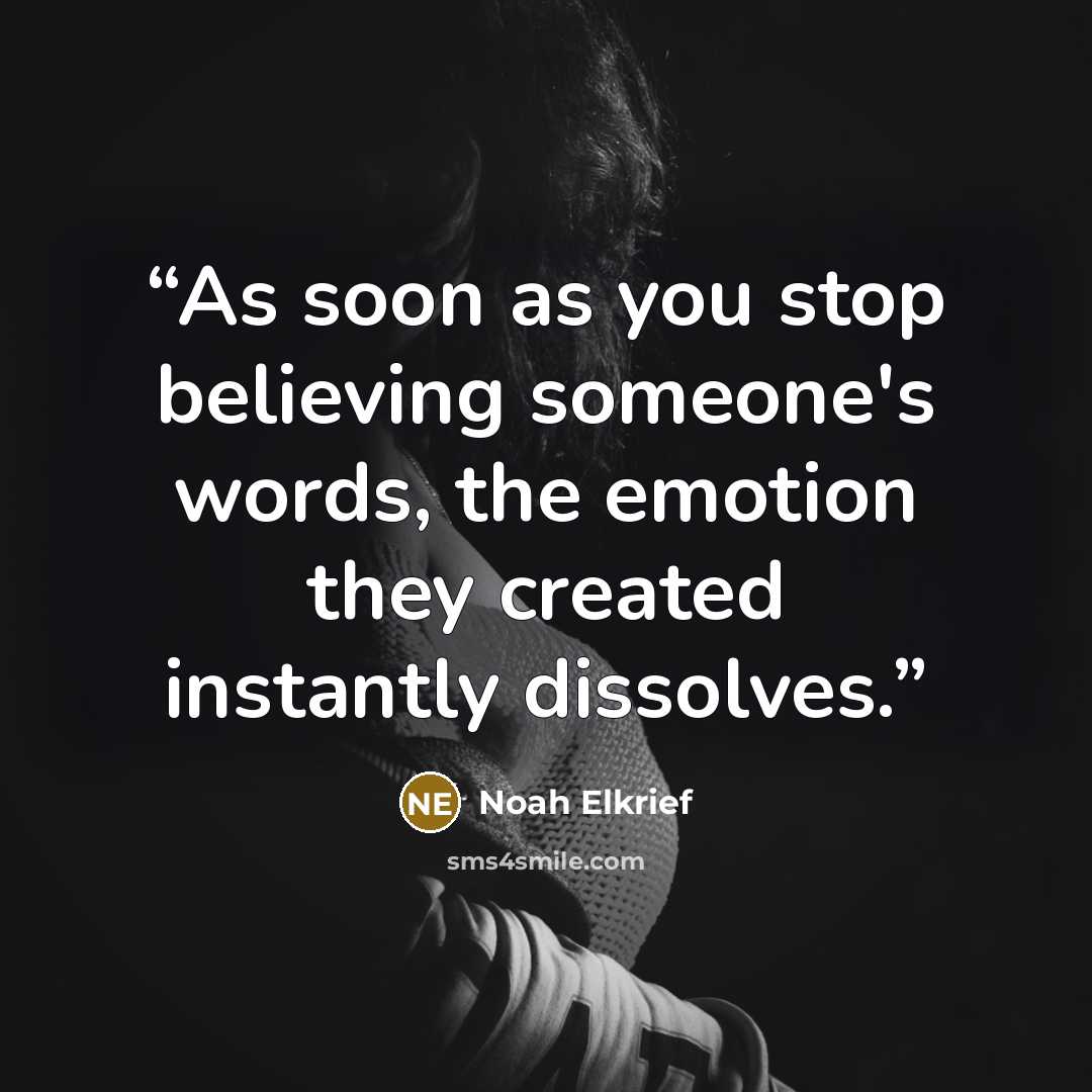 “As soon as you stop believing someone's words, the emotion they created instantly dissolves.” quote by Noah Elkrief