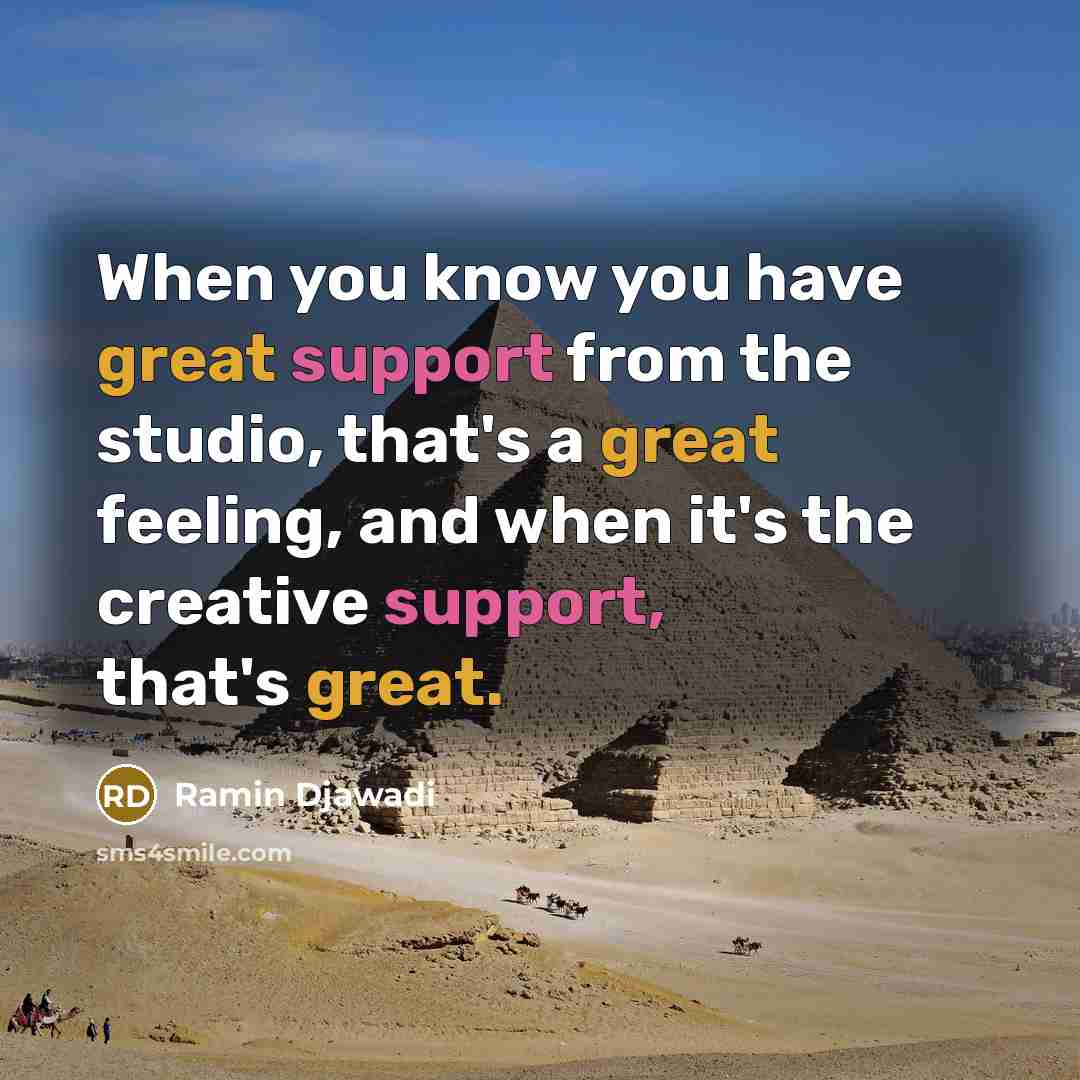 “When you know you have great support from the studio, that's a great feeling, and when it's the creative support, that's great.” quote by Ramin Djawadi