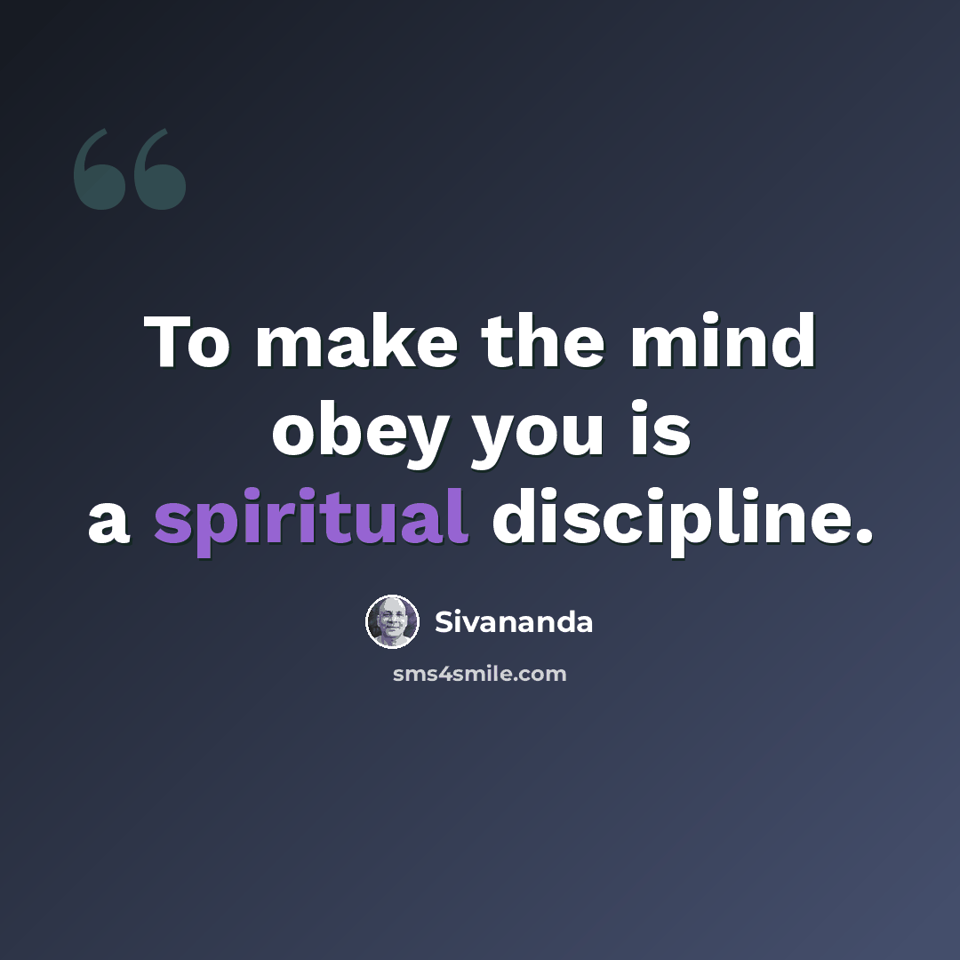 “To make the mind obey you is a spiritual discipline.” quote by Sivananda