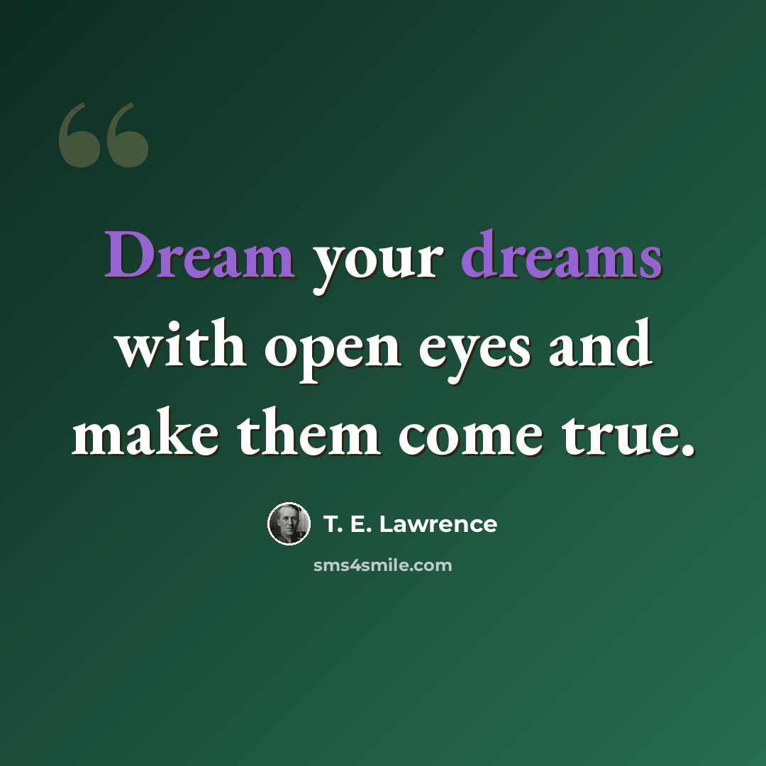 “Dream your dreams with open eyes and make them come true.” quote by T. E. Lawrence