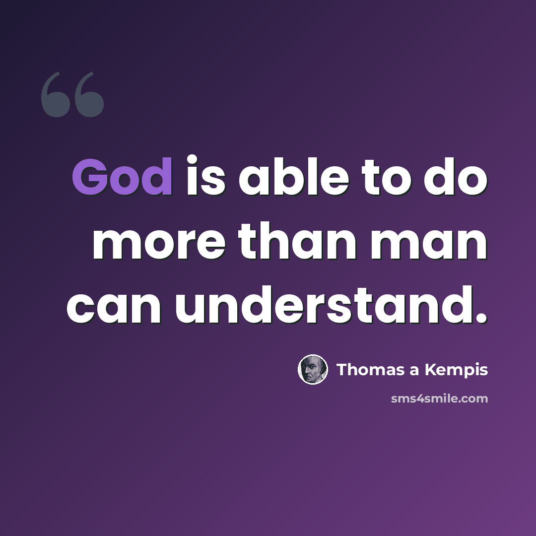 “God is able to do more than man can understand.” quote by Thomas a Kempis