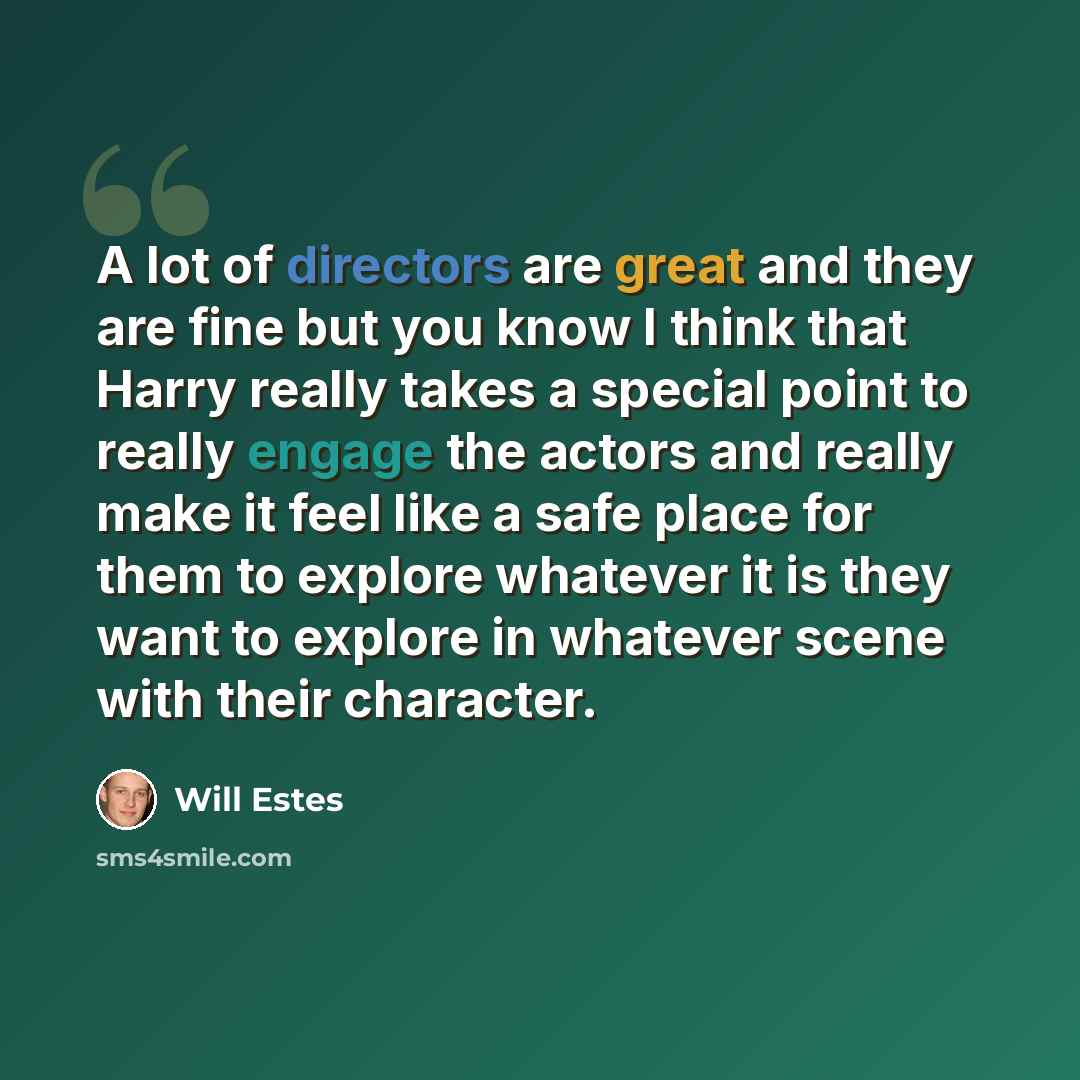“A lot of directors are great and they are fine but you know I think that Harry really takes a special point to really engage the actors and really make it feel like a safe place for them to explore whatever it is they want to explore in whatever scene with their character.” quote by Will Estes