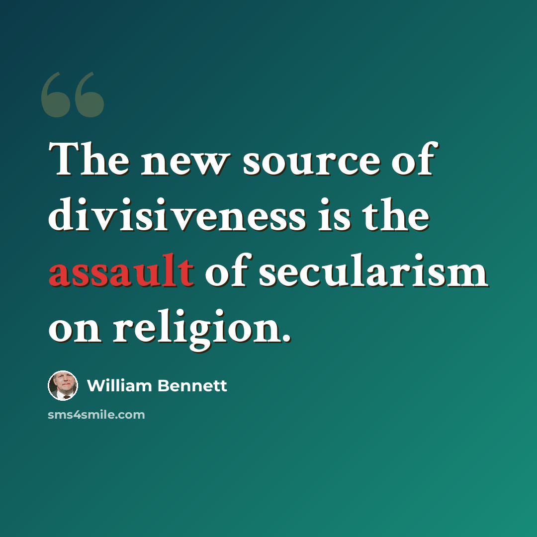 “The new source of divisiveness is the assault of secularism on religion.” quote by William Bennett