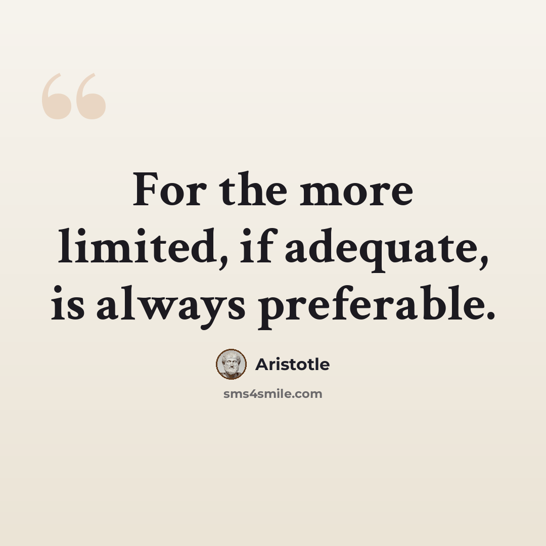 “For the more limited, if adequate, is always preferable.” quote by Aristotle