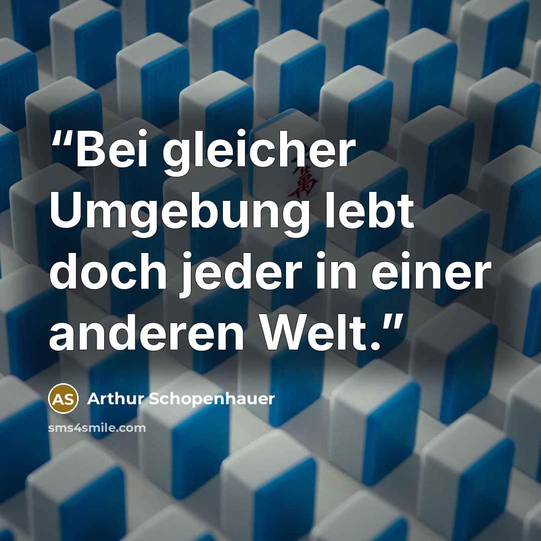 “Bei gleicher Umgebung lebt doch jeder in einer anderen Welt.” quote by Arthur Schopenhauer