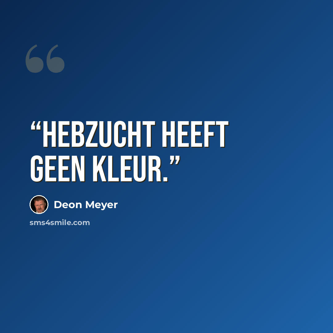 “Hebzucht heeft geen kleur.” quote by Deon Meyer