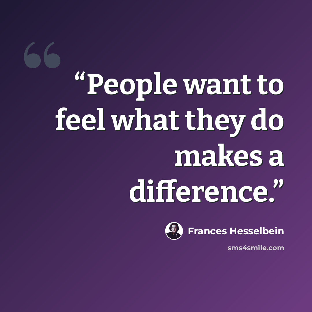 “People want to feel what they do makes a difference.” quote by Frances Hesselbein