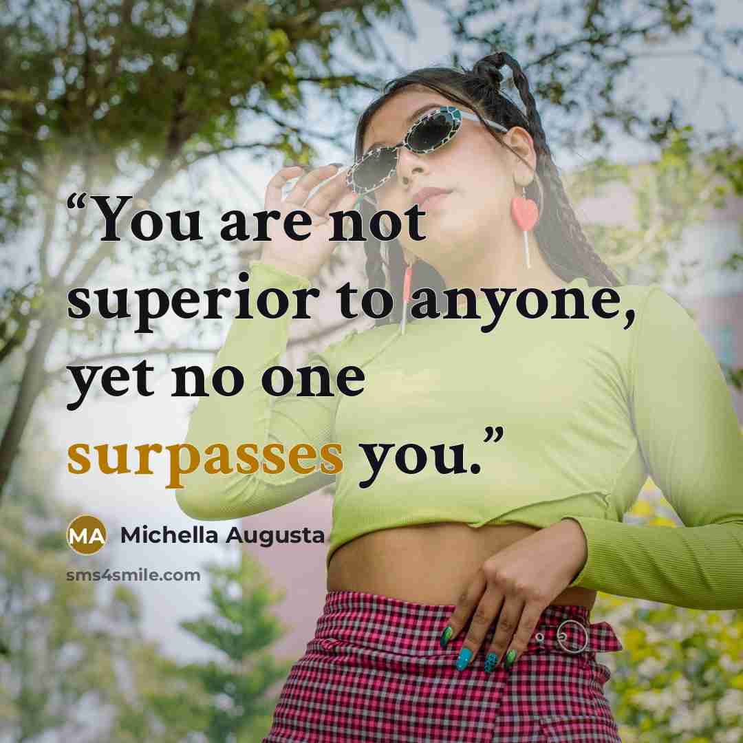 “You are not superior to anyone, yet no one surpasses you.” quote by Michella Augusta