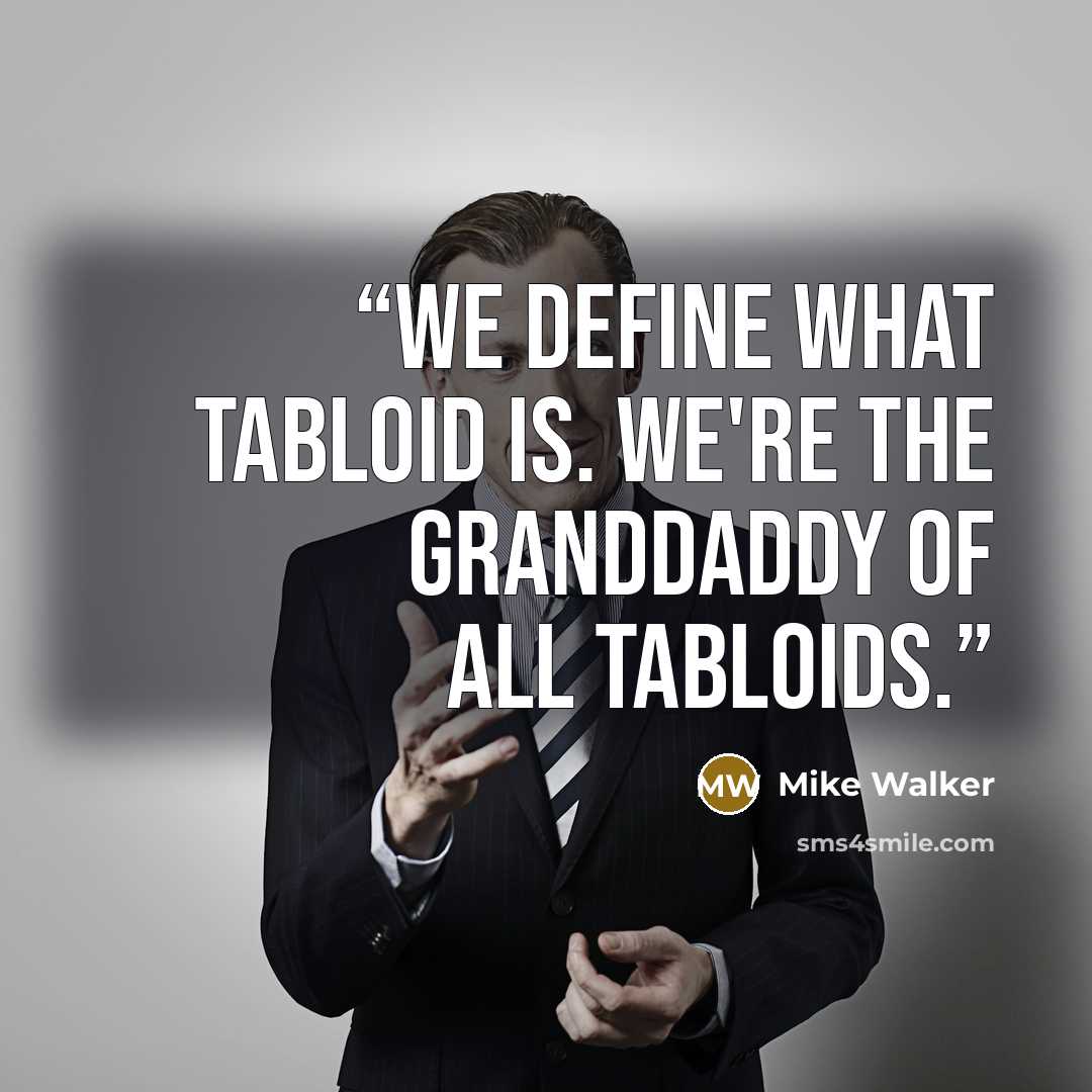 “We define what tabloid is. We're the granddaddy of all tabloids.” quote by Mike Walker