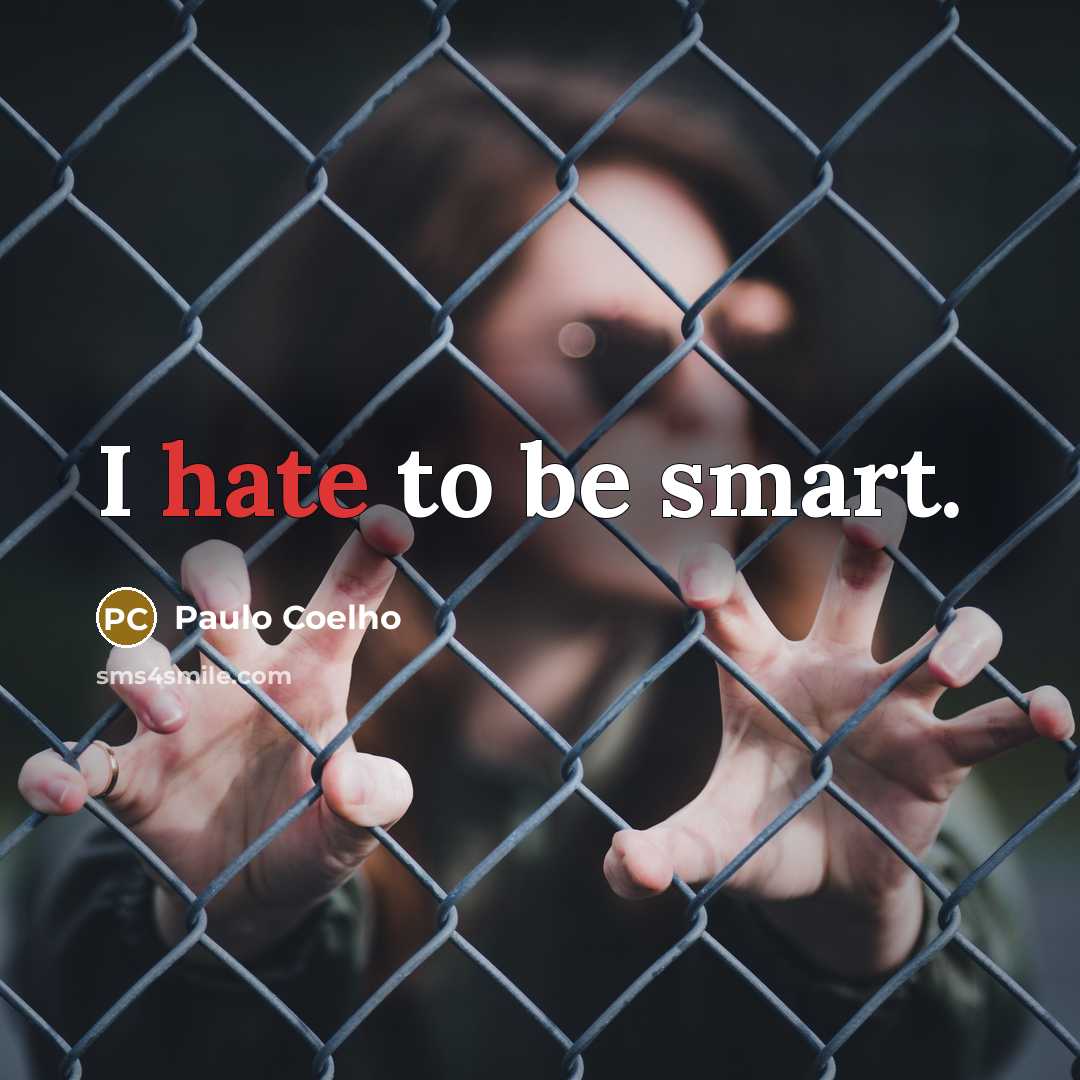 “I hate to be smart.” quote by Paulo Coelho