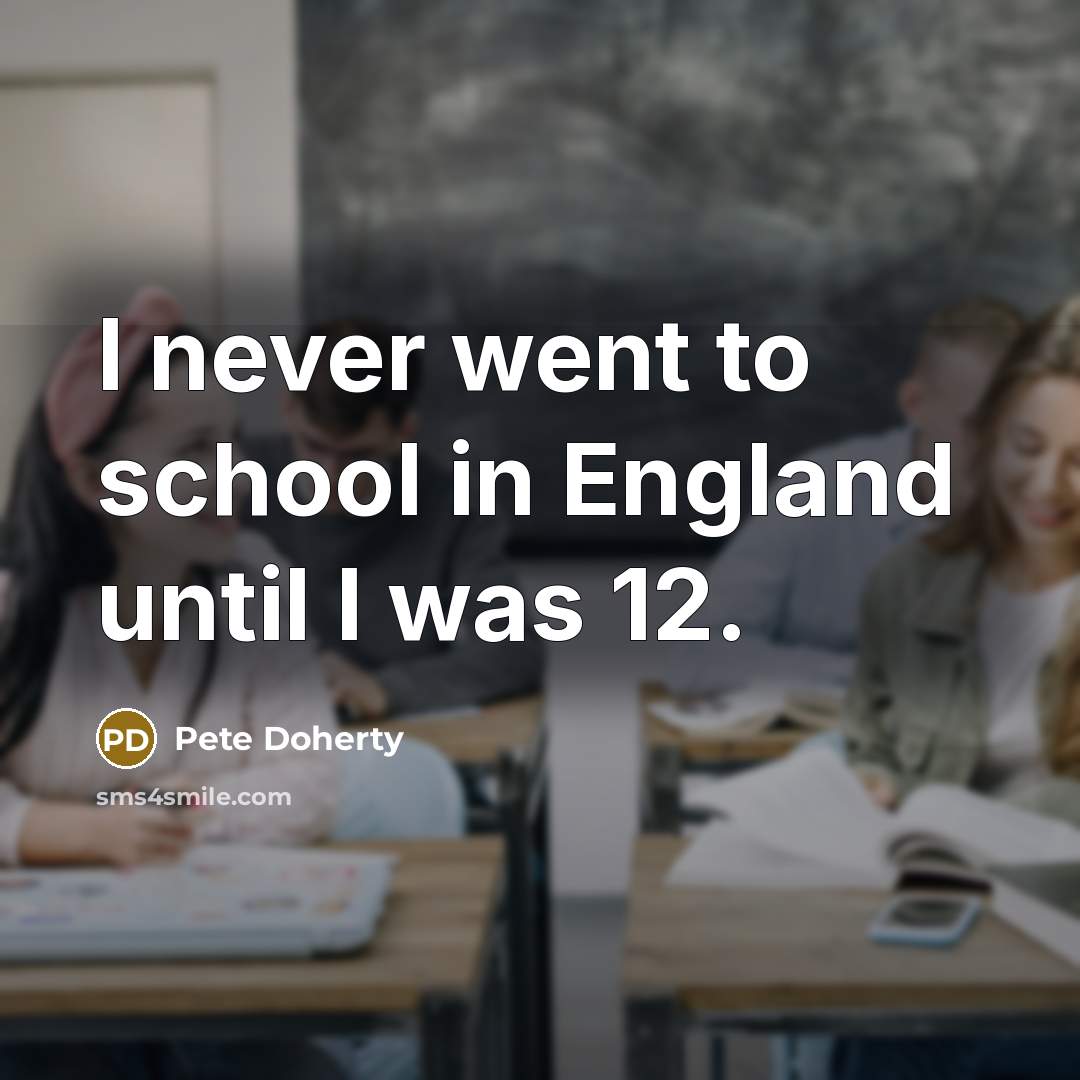 “I never went to school in England until I was 12.” quote by Pete Doherty