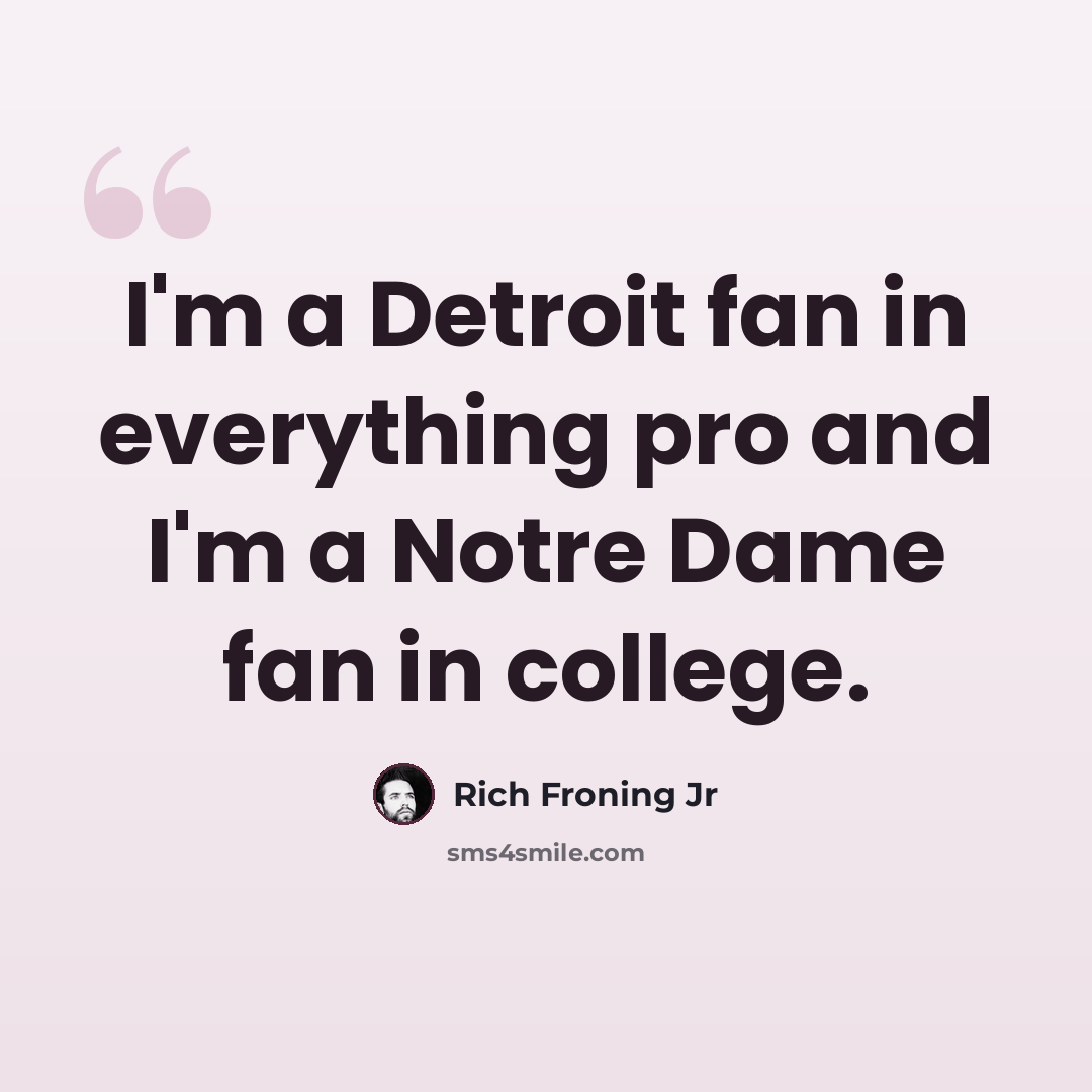 “I'm a Detroit fan in everything pro and I'm a Notre Dame fan in college.” quote by Rich Froning Jr