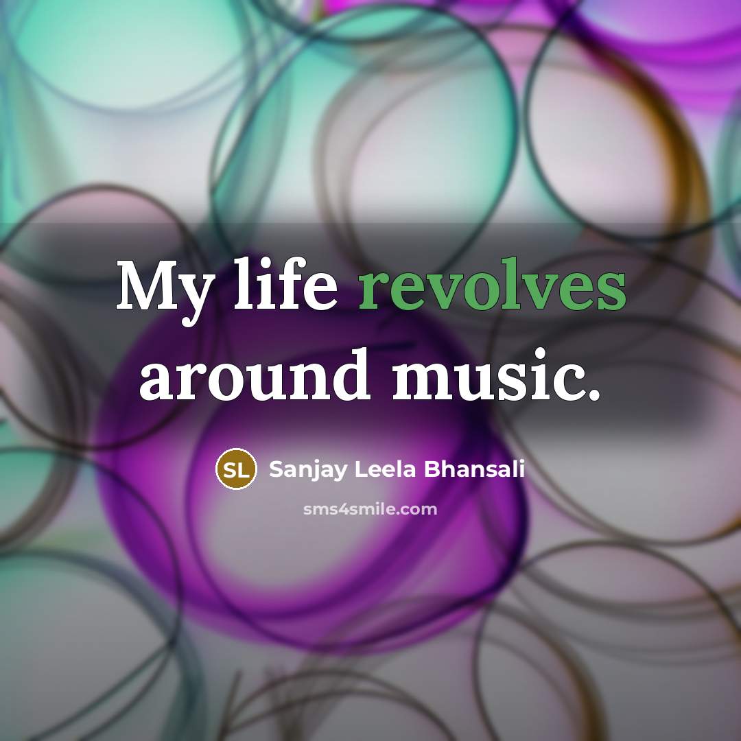 “My life revolves around music.” quote by Sanjay Leela Bhansali