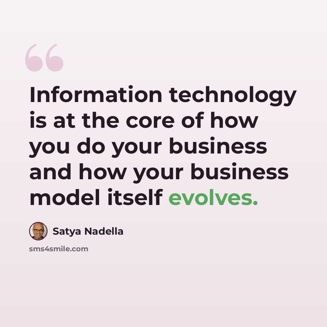 “Information technology is at the core of how you do your business and how your business model itself evolves.” quote by Satya Nadella