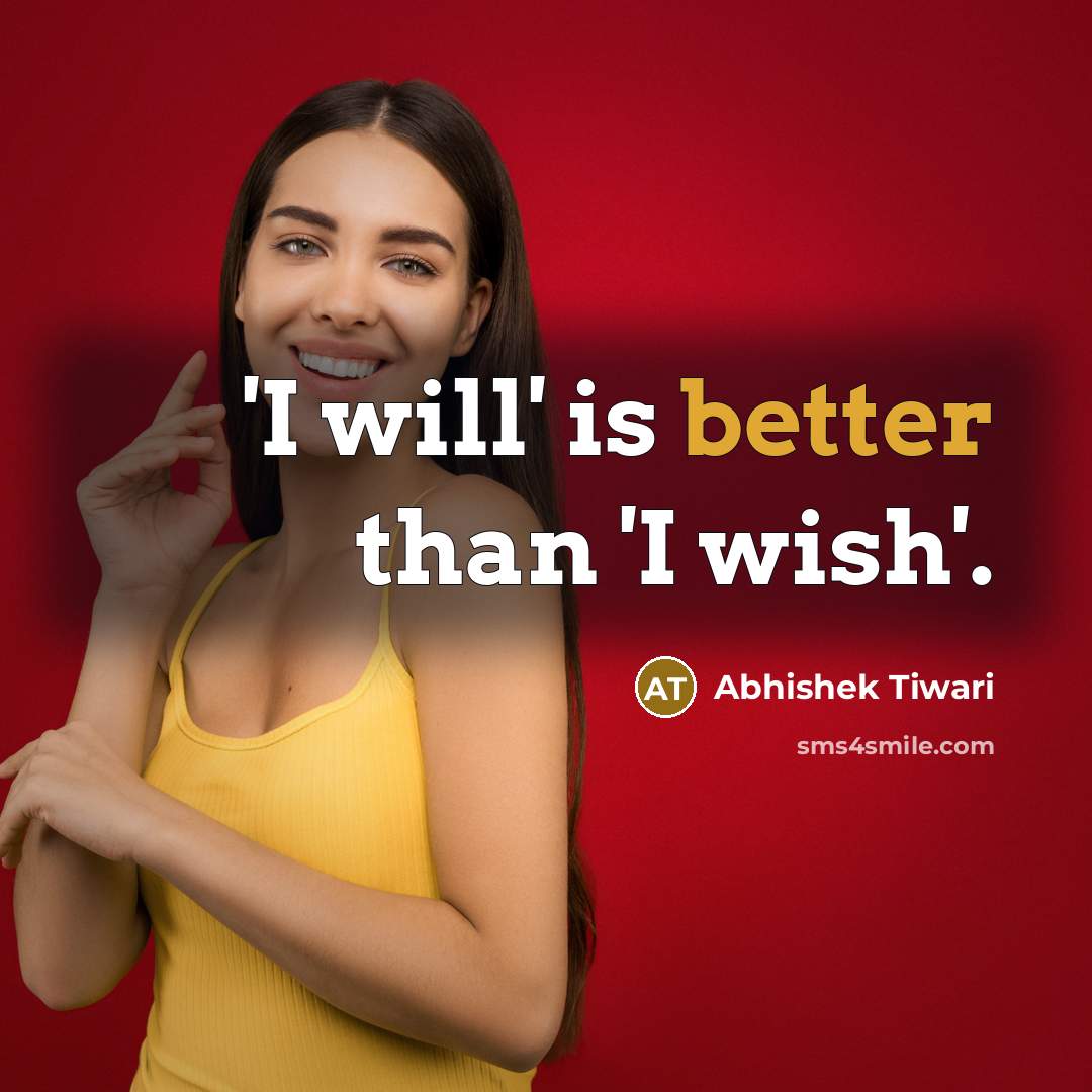 “'I will' is better than 'I wish'.” quote by Abhishek Tiwari
