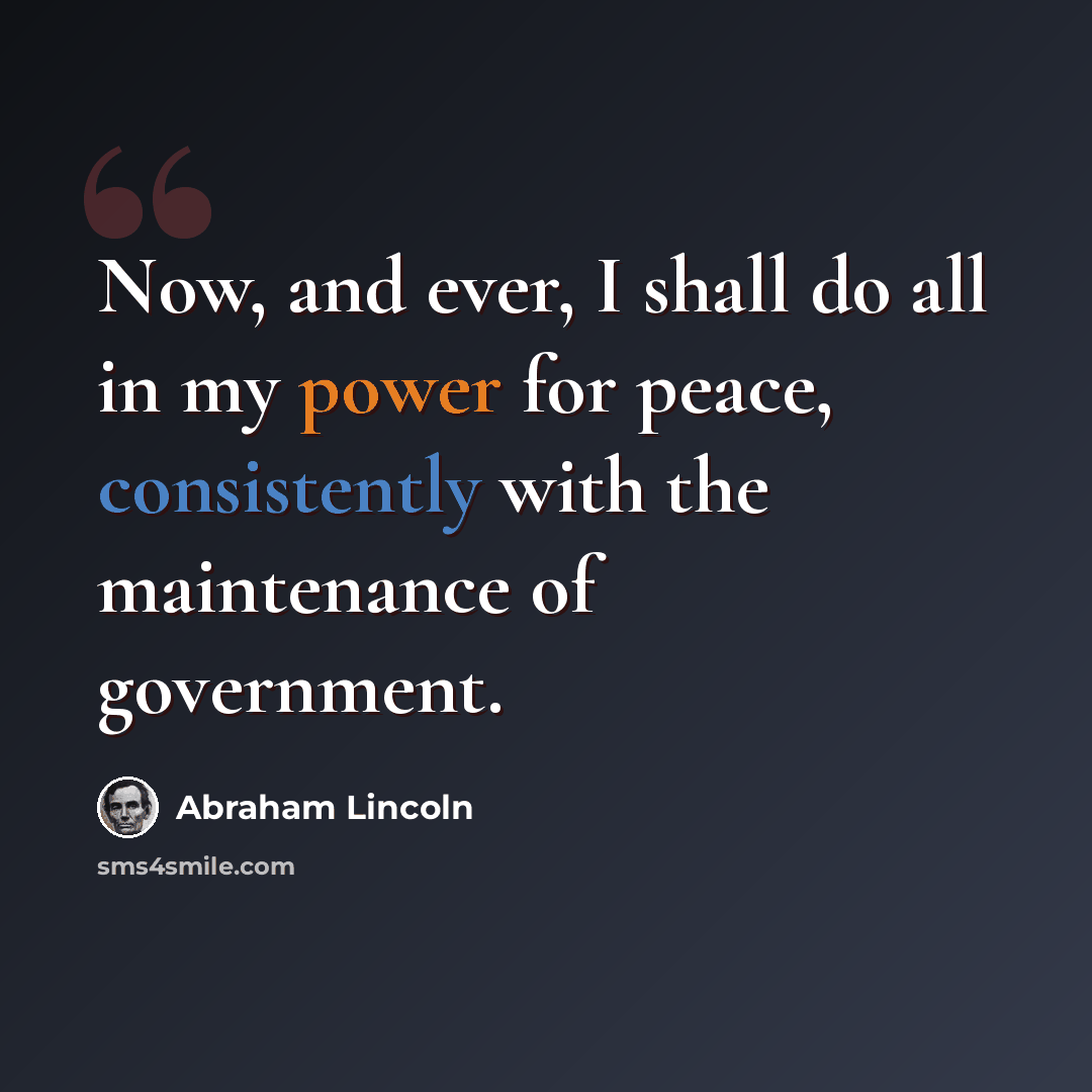 “Now, and ever, I shall do all in my power for peace, consistently with the maintenance of government.” quote by Abraham Lincoln