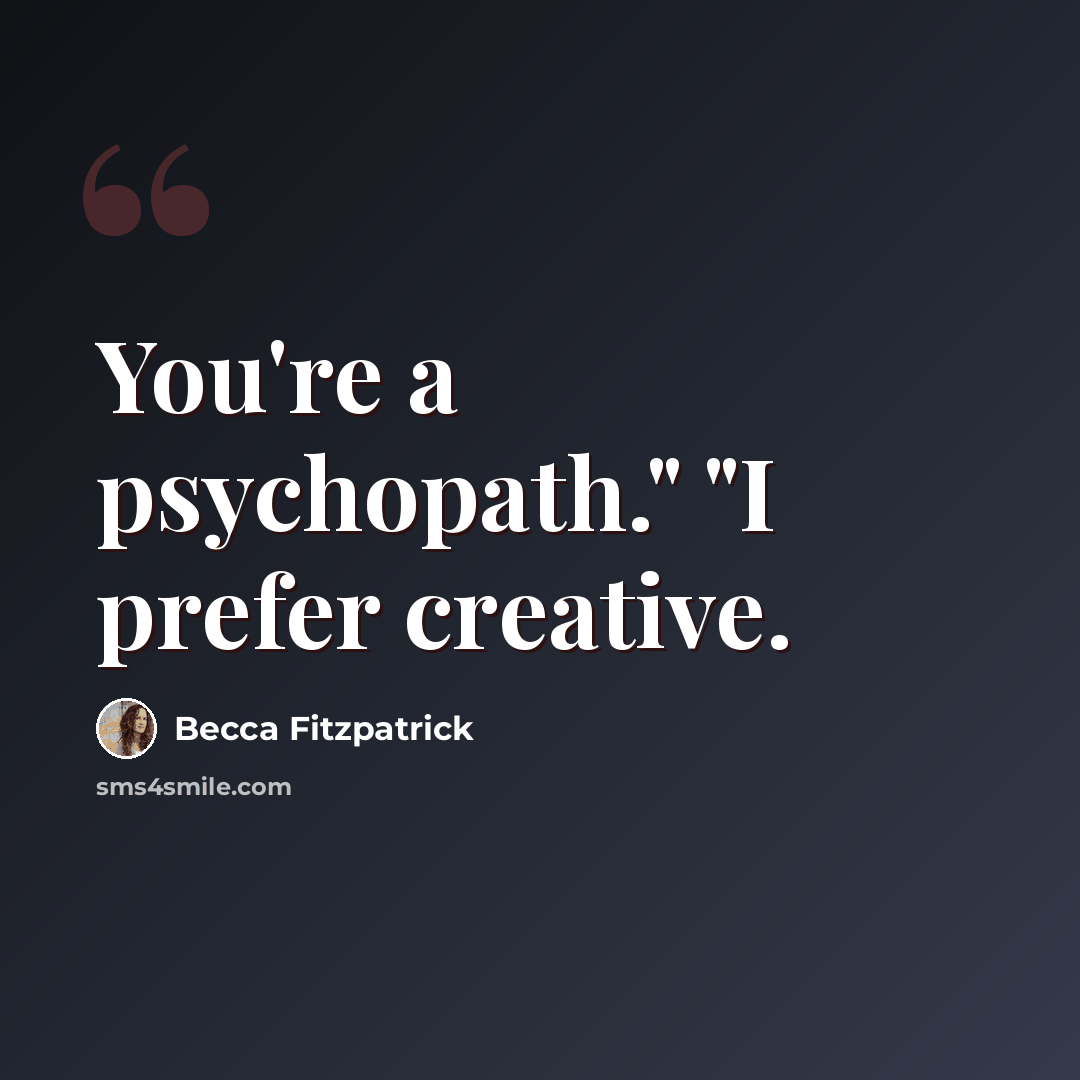 “You're a psychopath." "I prefer creative.” quote by Becca Fitzpatrick
