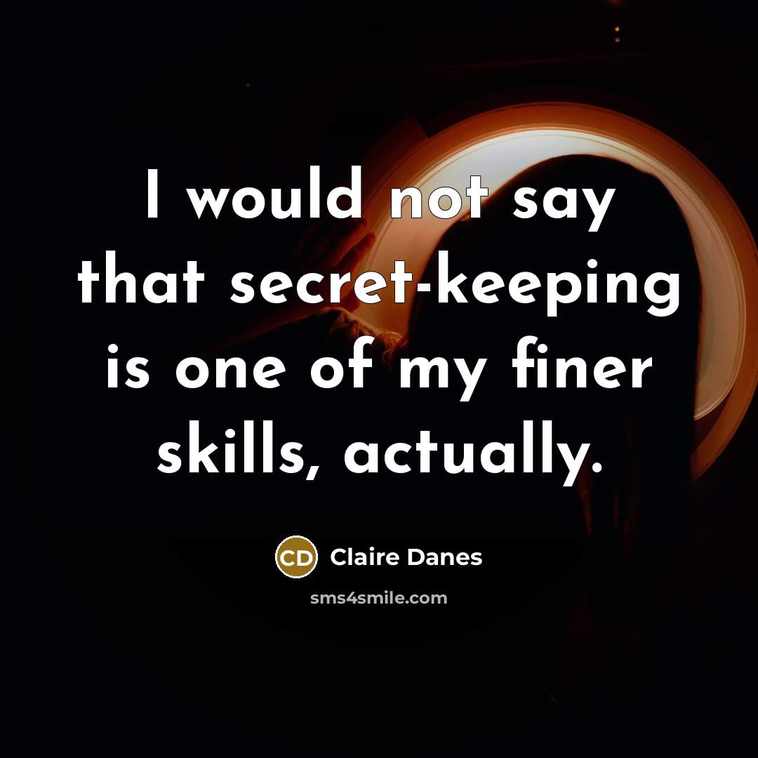 “I would not say that secret-keeping is one of my finer skills, actually.” quote by Claire Danes