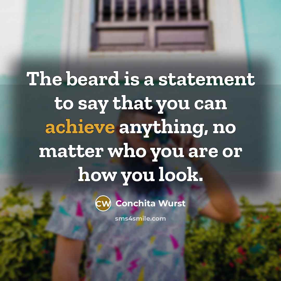 “The beard is a statement to say that you can achieve anything, no matter who you are or how you look.” quote by Conchita Wurst