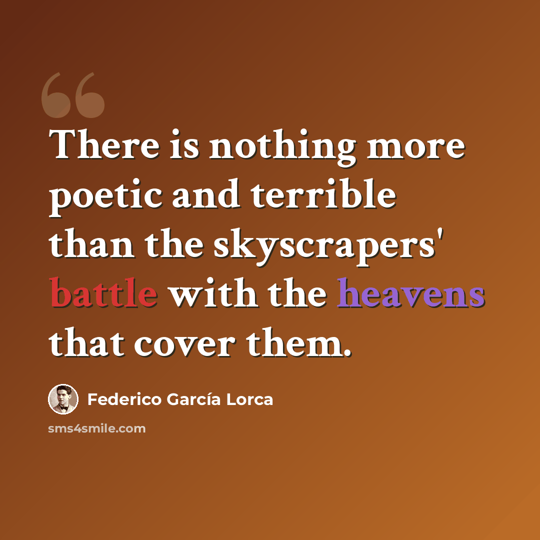 “There is nothing more poetic and terrible than the skyscrapers' battle with the heavens that cover them.” quote by Federico Garcia Lorca