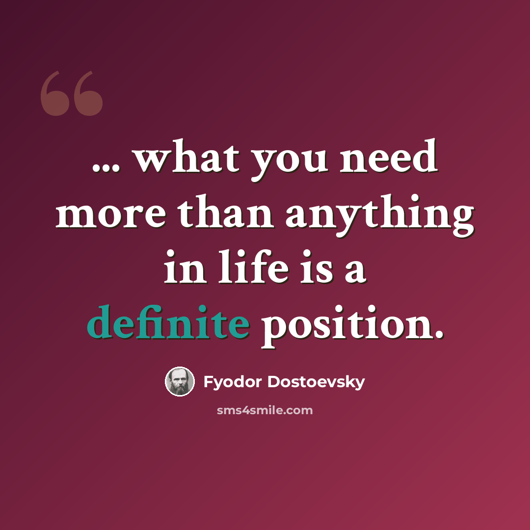 “... what you need more than anything in life is a definite position.” quote by Fyodor Dostoevsky