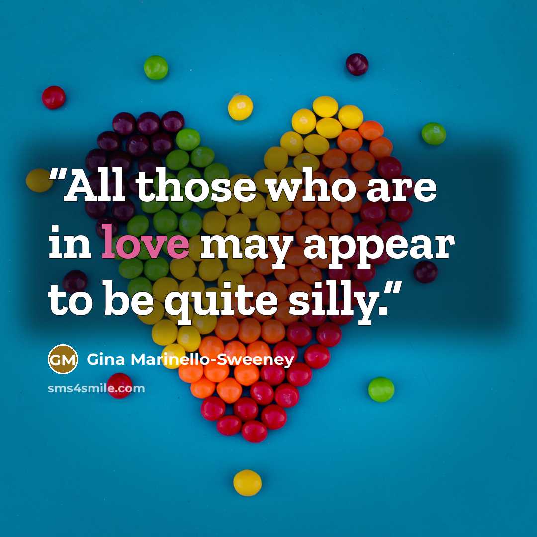 “All those who are in love may appear to be quite silly.” quote by Gina Marinello-Sweeney