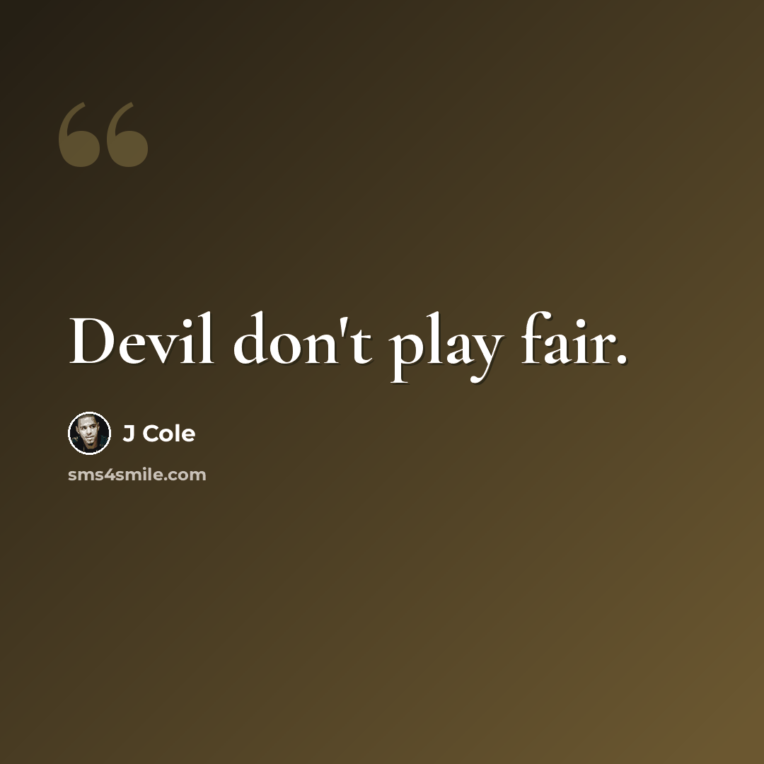 “Devil don't play fair.” quote by J Cole