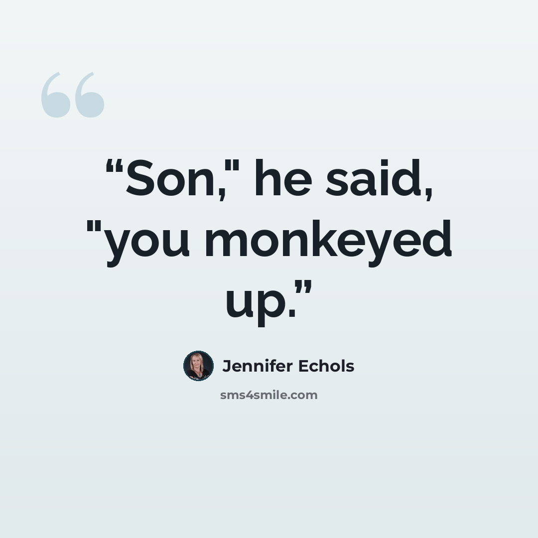 “Son," he said, "you monkeyed up.” quote by Jennifer Echols