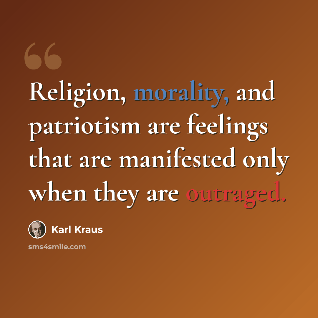 “Religion, morality, and patriotism are feelings that are manifested only when they are outraged.” quote by Karl Kraus