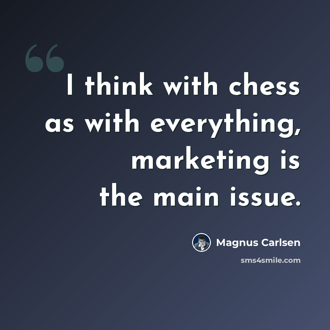 “I think with chess as with everything, marketing is the main issue.” quote by Magnus Carlsen