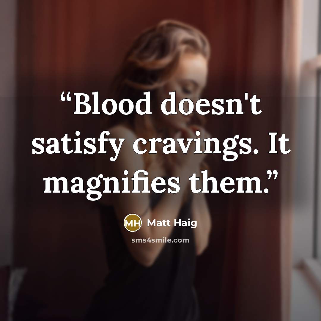 “Blood doesn't satisfy cravings. It magnifies them.” quote by Matt Haig