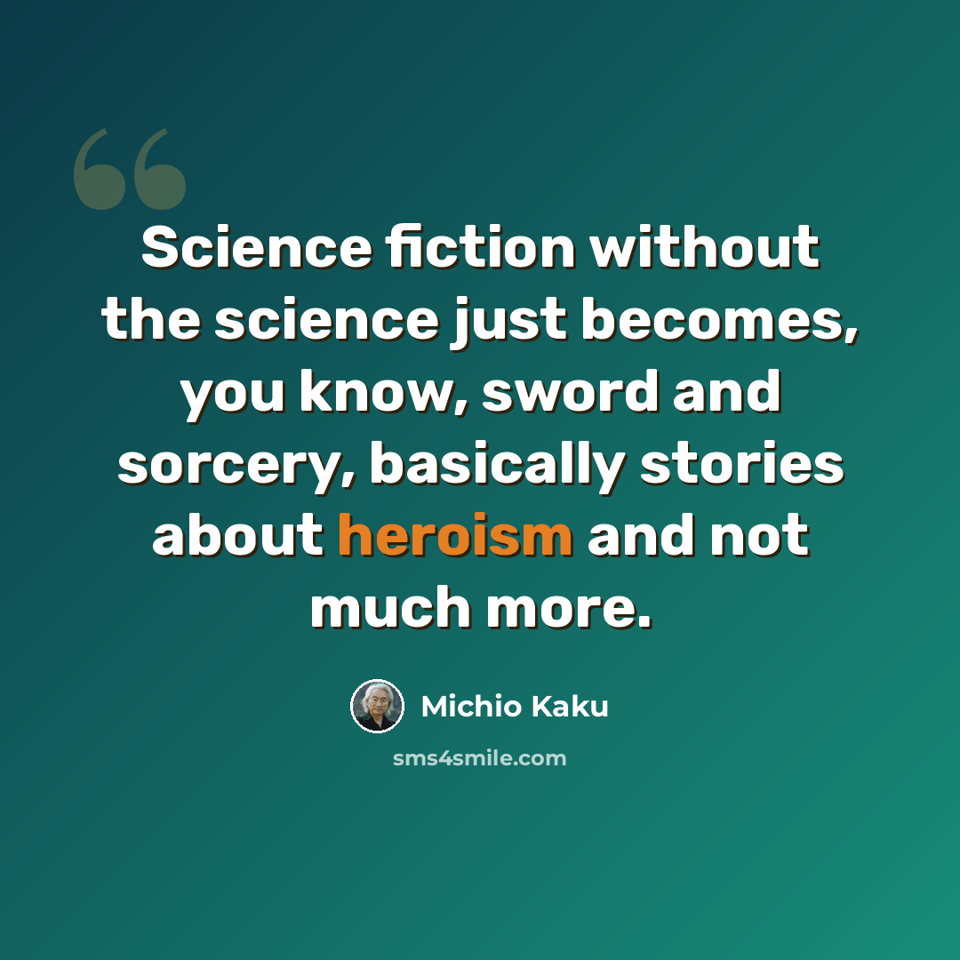 “Science fiction without the science just becomes, you know, sword and sorcery, basically stories about heroism and not much more.” quote by Michio Kaku