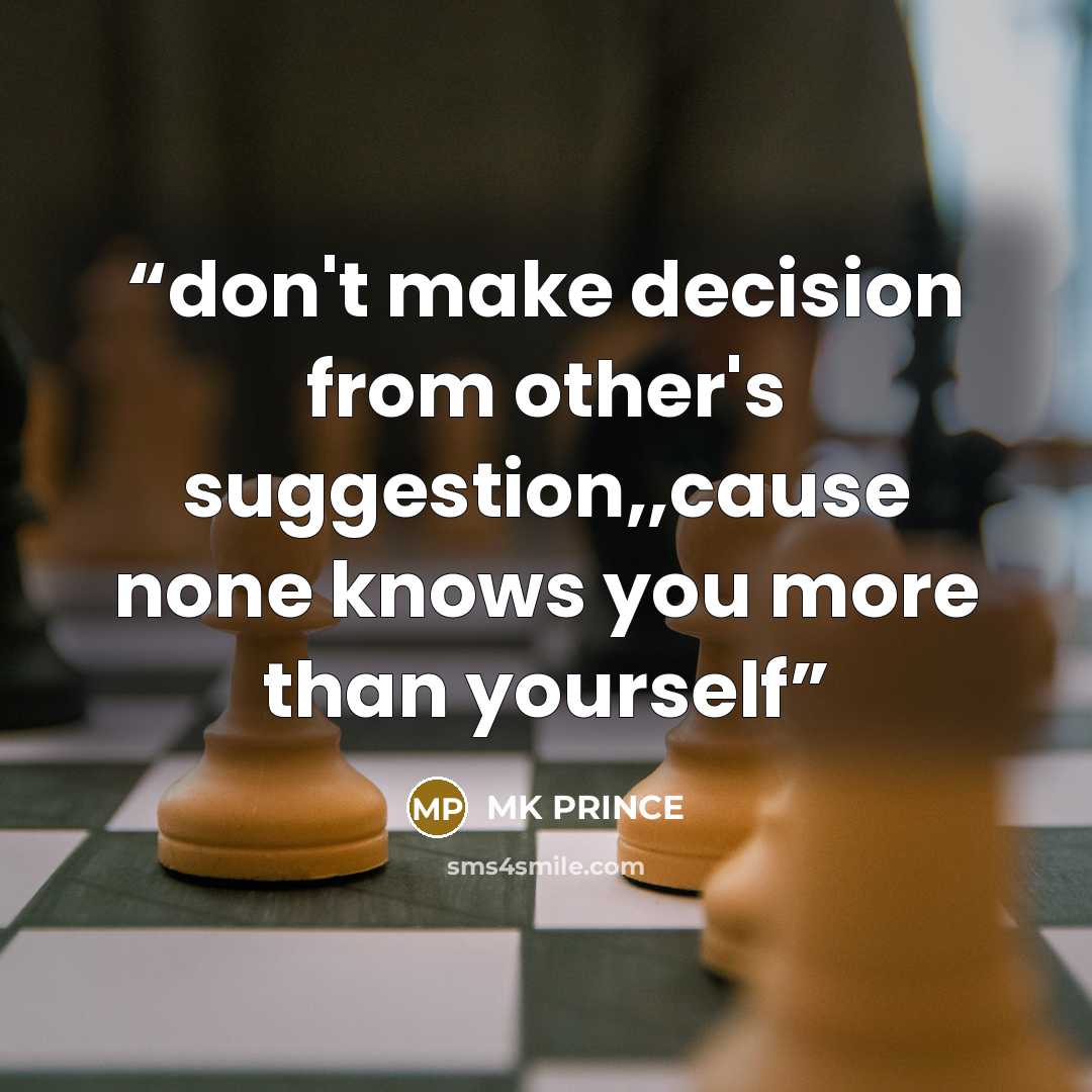 “don't make decision from other's suggestion,,cause none knows you more than yourself” quote by MK PRINCE